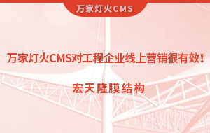 萬(wàn)家燈火CMS系統(tǒng)對(duì)工程企業(yè)線(xiàn)上營(yíng)銷(xiāo)很有效！